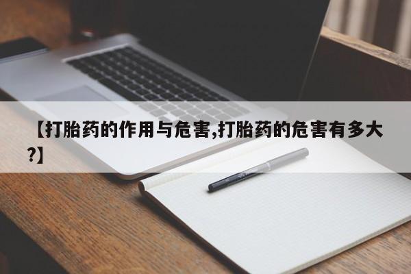 打胎药怎么买【打胎药的作用与危害,打胎药的危害有多大?】