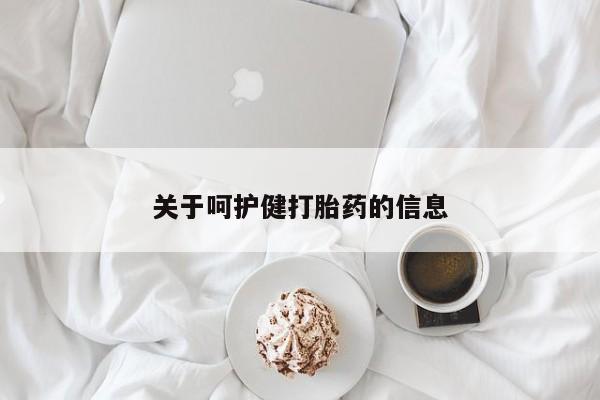 打胎药怎么买关于呵护健打胎药的信息