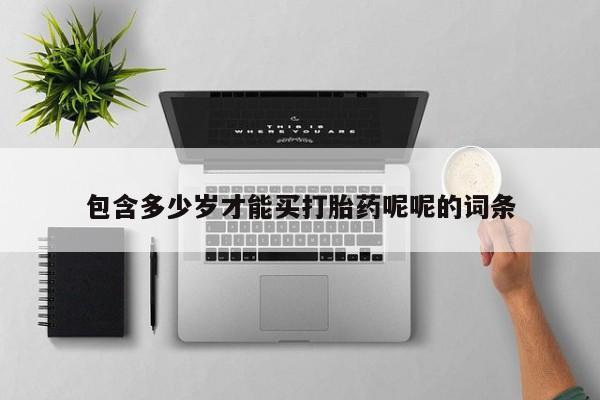 打胎药怎么买包含多少岁才能买打胎药呢呢的词条