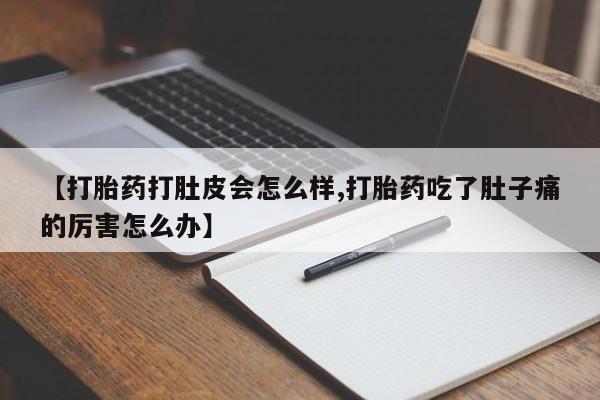 打胎药怎么买【打胎药打肚皮会怎么样,打胎药吃了肚子痛的厉害怎么办】
