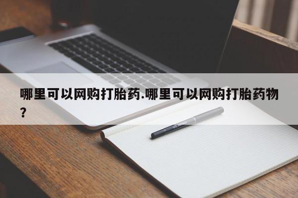 打胎药怎么买哪里可以网购打胎药.哪里可以网购打胎药物?